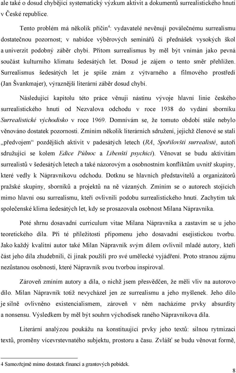 Přitom surrealismus by měl být vnímán jako pevná součást kulturního klimatu šedesátých let. Dosud je zájem o tento směr přehlíţen.