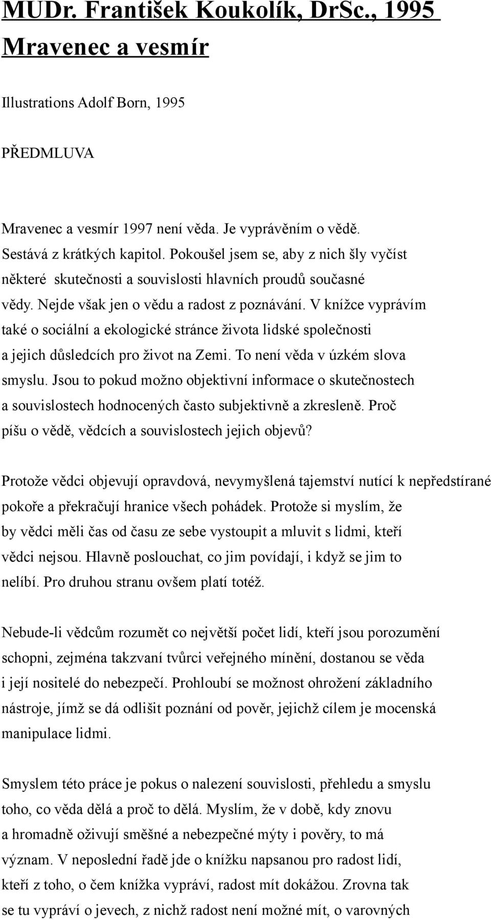 V knížce vyprávím také o sociální a ekologické stránce života lidské společnosti a jejich důsledcích pro život na Zemi. To není věda v úzkém slova smyslu.