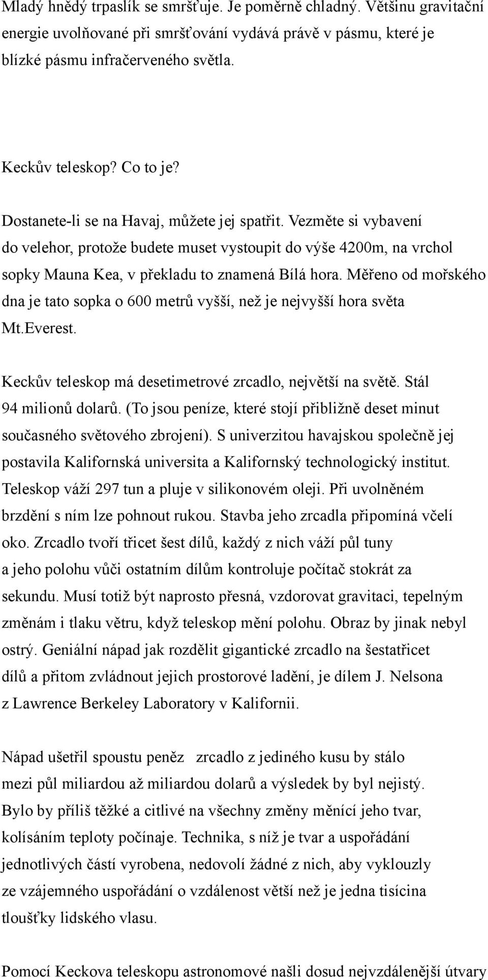 Měřeno od mořského dna je tato sopka o 600 metrů vyšší, než je nejvyšší hora světa Mt.Everest. Keckův teleskop má desetimetrové zrcadlo, největší na světě. Stál 94 milionů dolarů.