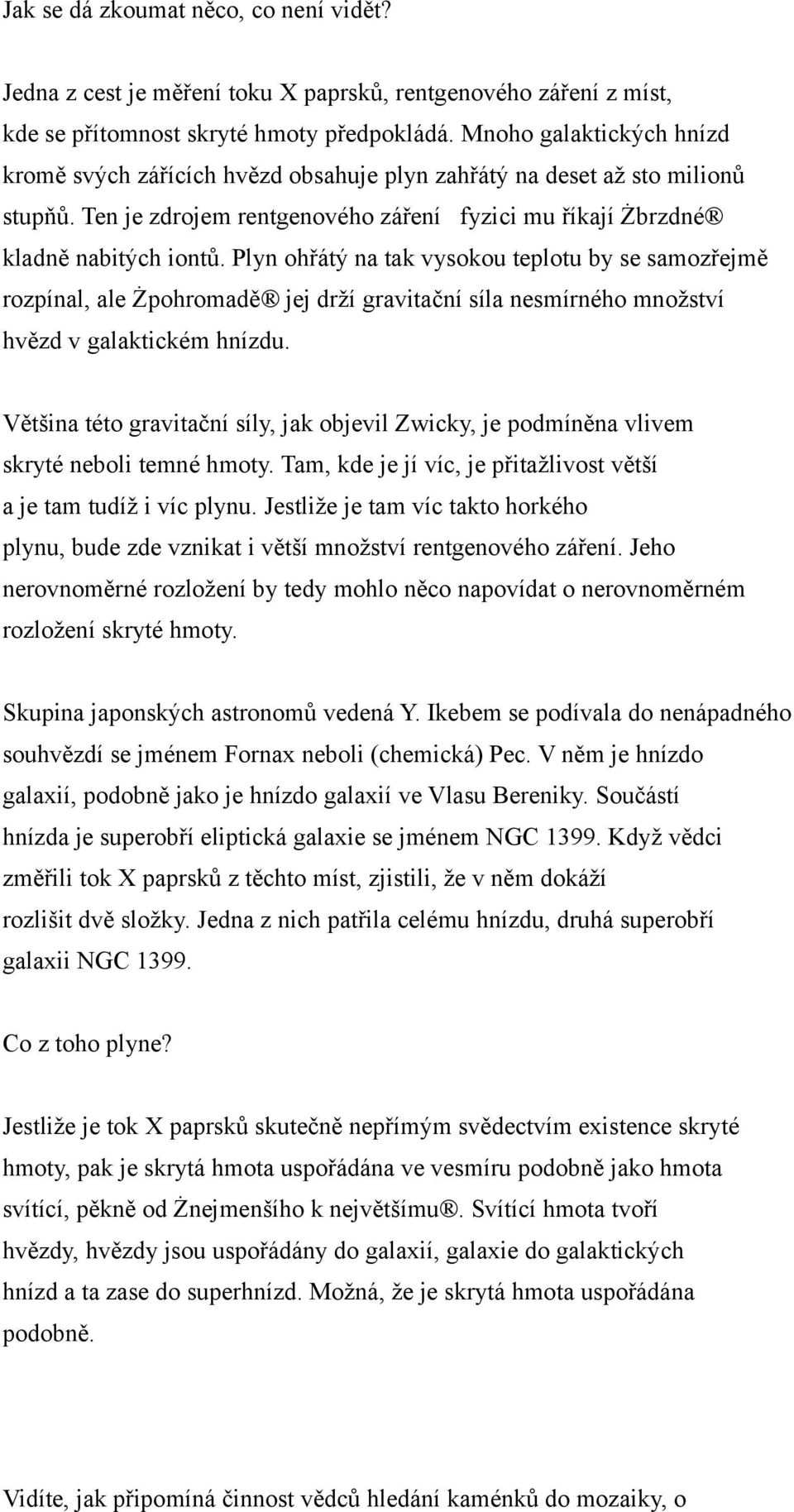 Plyn ohřátý na tak vysokou teplotu by se samozřejmě rozpínal, ale Żpohromadě jej drží gravitační síla nesmírného množství hvězd v galaktickém hnízdu.