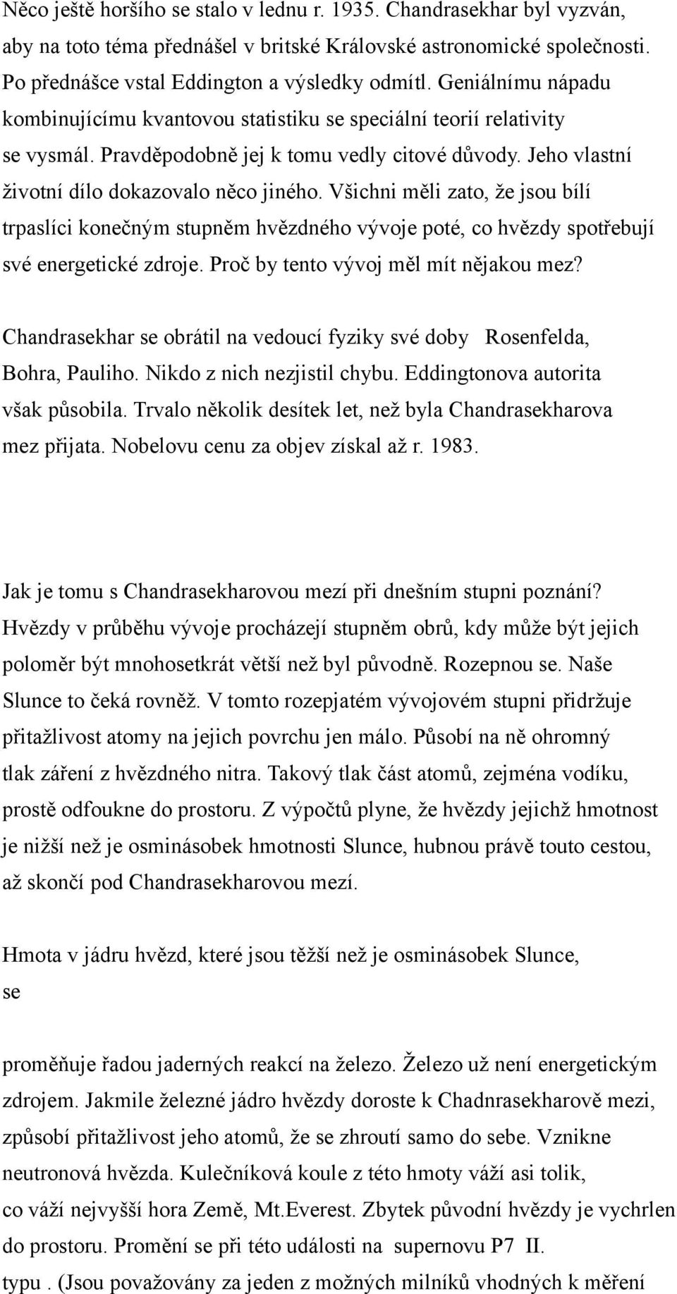 Všichni měli zato, že jsou bílí trpaslíci konečným stupněm hvězdného vývoje poté, co hvězdy spotřebují své energetické zdroje. Proč by tento vývoj měl mít nějakou mez?