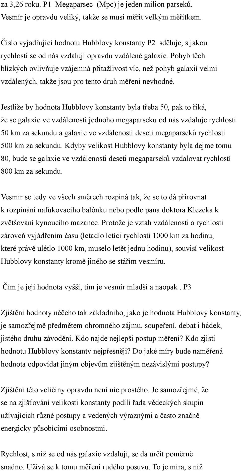 Pohyb těch blízkých ovlivňuje vzájemná přitažlivost víc, než pohyb galaxií velmi vzdálených, takže jsou pro tento druh měření nevhodné.