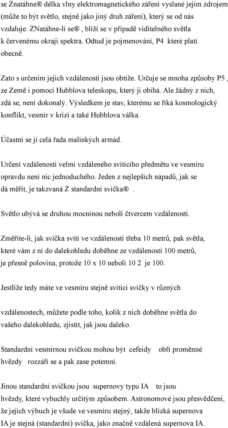 Určuje se mnoha způsoby P5, ze Země i pomocí Hubblova teleskopu, který ji obíhá. Ale žádný z nich, zdá se, není dokonalý.