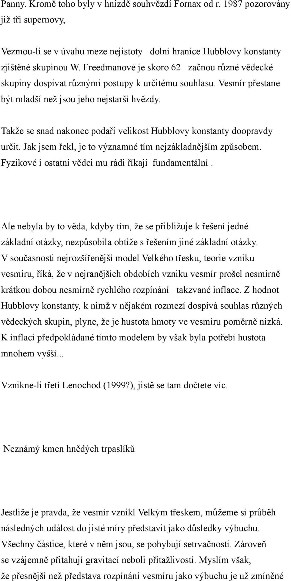 Takže se snad nakonec podaří velikost Hubblovy konstanty doopravdy určit. Jak jsem řekl, je to významné tím nejzákladnějším způsobem. Fyzikové i ostatní vědci mu rádi říkají fundamentální.