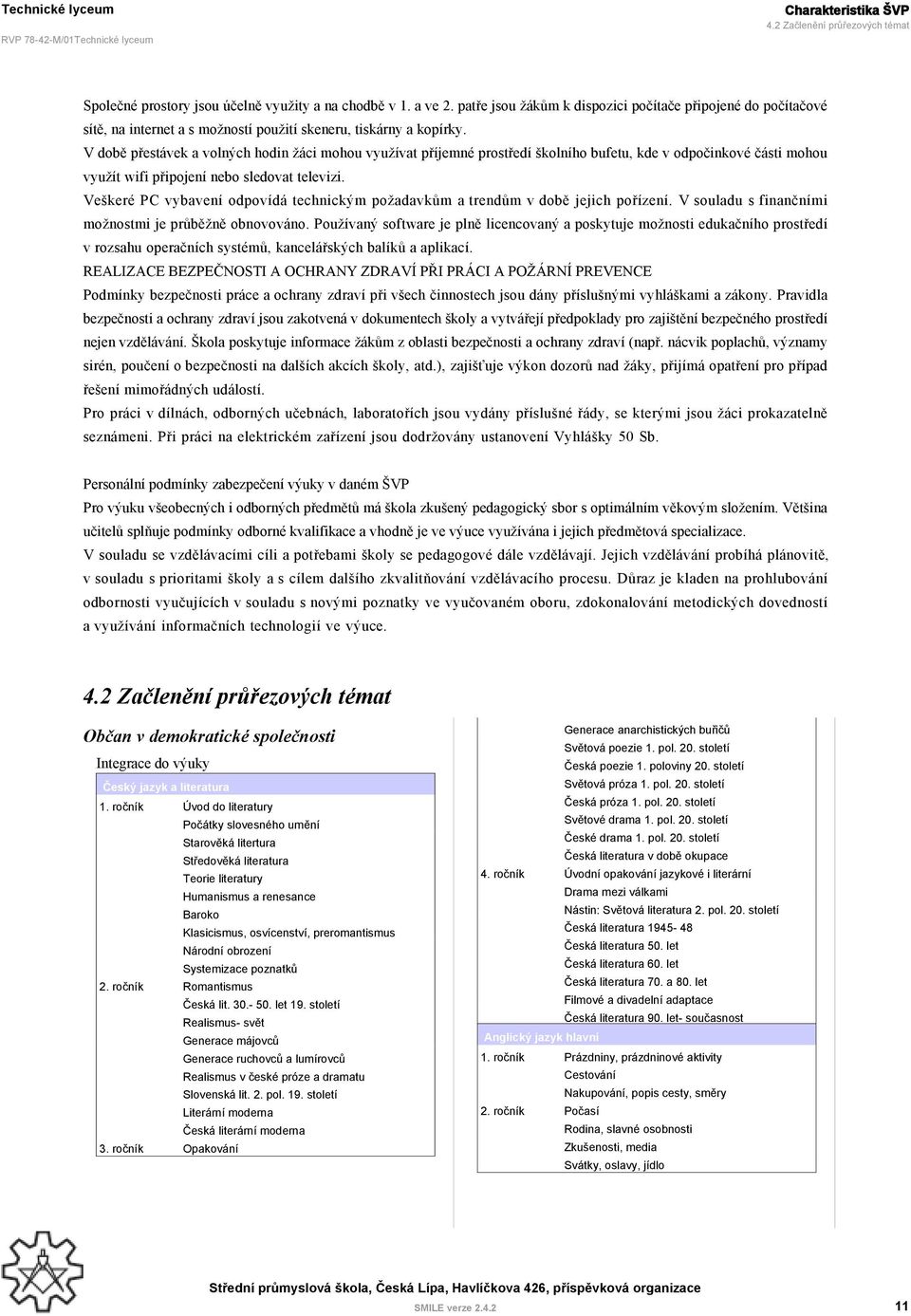 V době přestávek a volných hodin žáci mohou využívat příjemné prostředí školního bufetu, kde v odpočinkové části mohou využít wifi připojení nebo sledovat televizi.