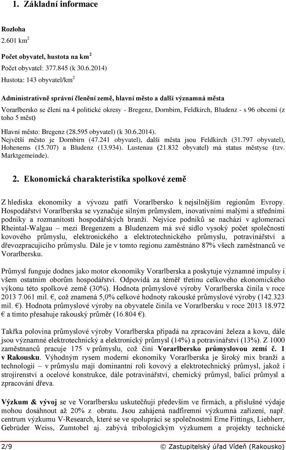 2014) Hustota: 143 obyvatel/km 2 Administrativně správní členění země, hlavní město a další významná města Vorarlbersko se člení na 4 politické okresy - Bregenz, Dornbirn, Feldkirch, Bludenz - s 96