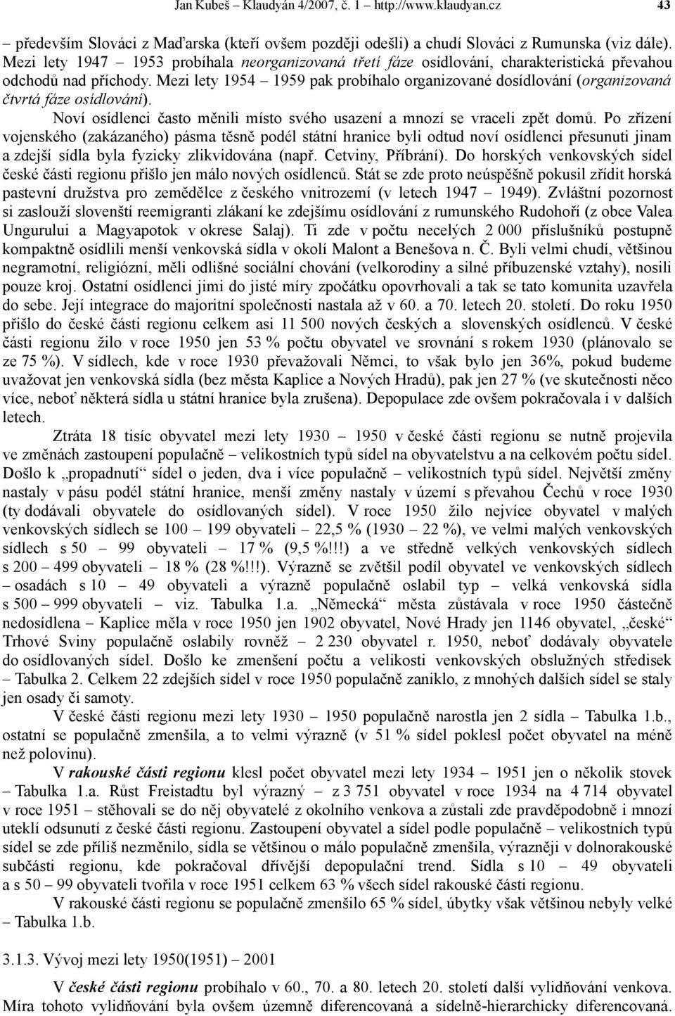 Mezi lety 1954 1959 pak probíhalo organizované dosídlování (organizovaná čtvrtá fáze osídlování). Noví osídlenci často měnili místo svého usazení a mnozí se vraceli zpět domů.