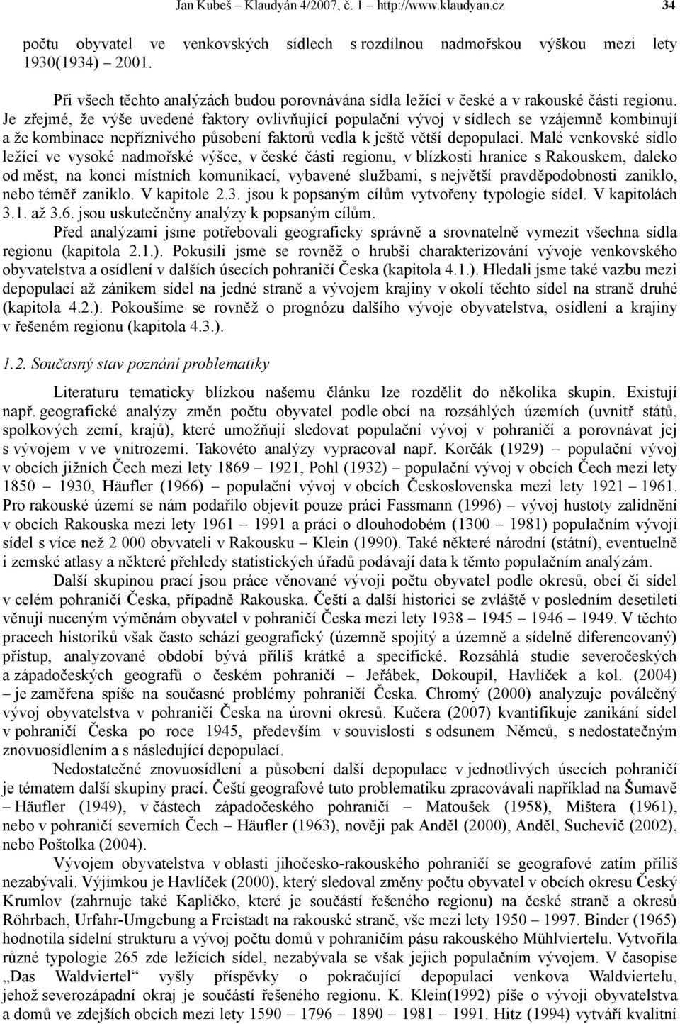 Malé venkovské sídlo ležící ve vysoké nadmořské výšce, v české části regionu, v blízkosti hranice s Rakouskem, daleko od měst, na konci místních komunikací, vybavené službami, s největší