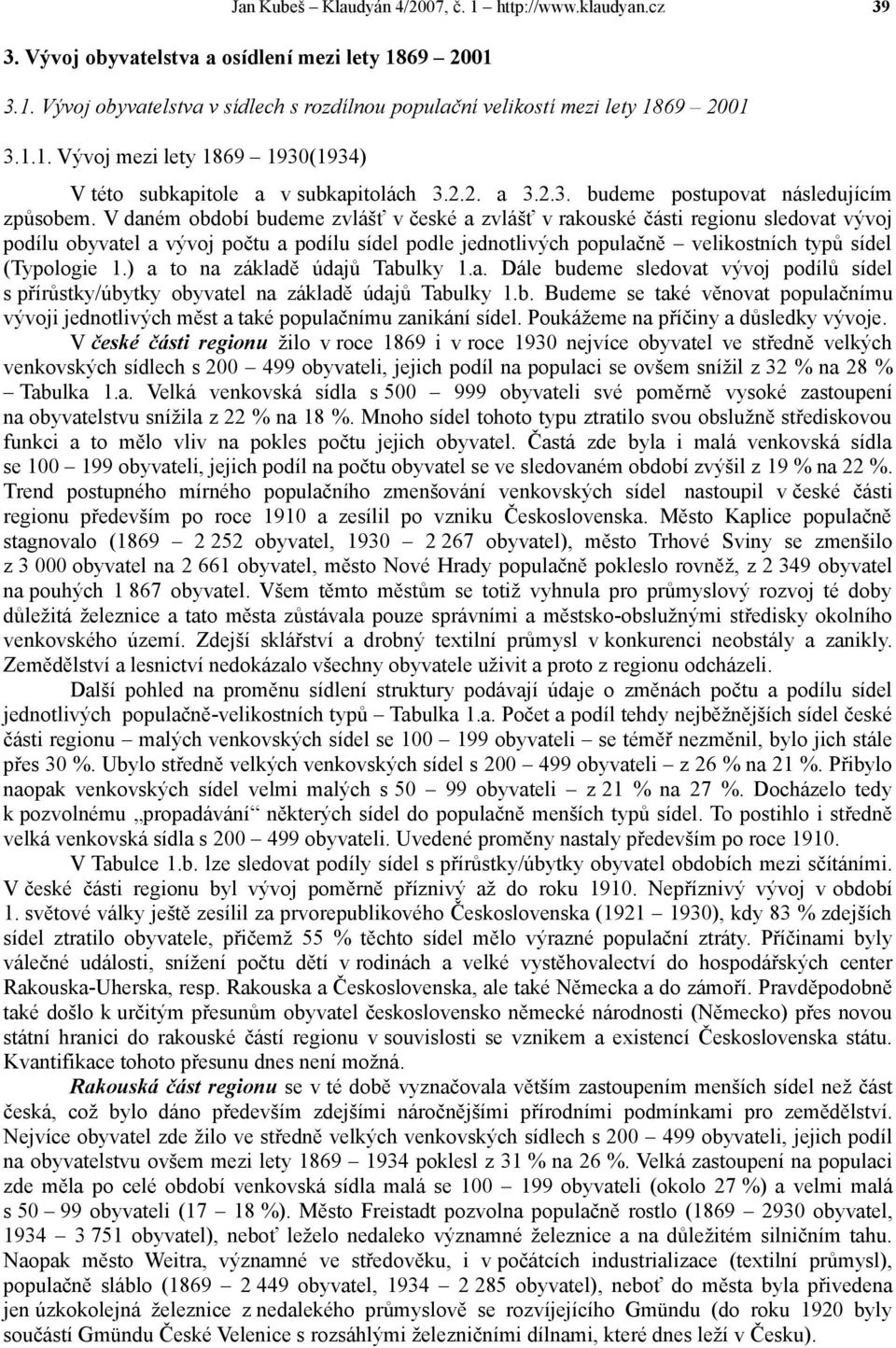 V daném období budeme zvlášť v české a zvlášť v rakouské části regionu sledovat vývoj podílu obyvatel a vývoj počtu a podílu sídel podle jednotlivých populačně velikostních typů sídel (Typologie 1.