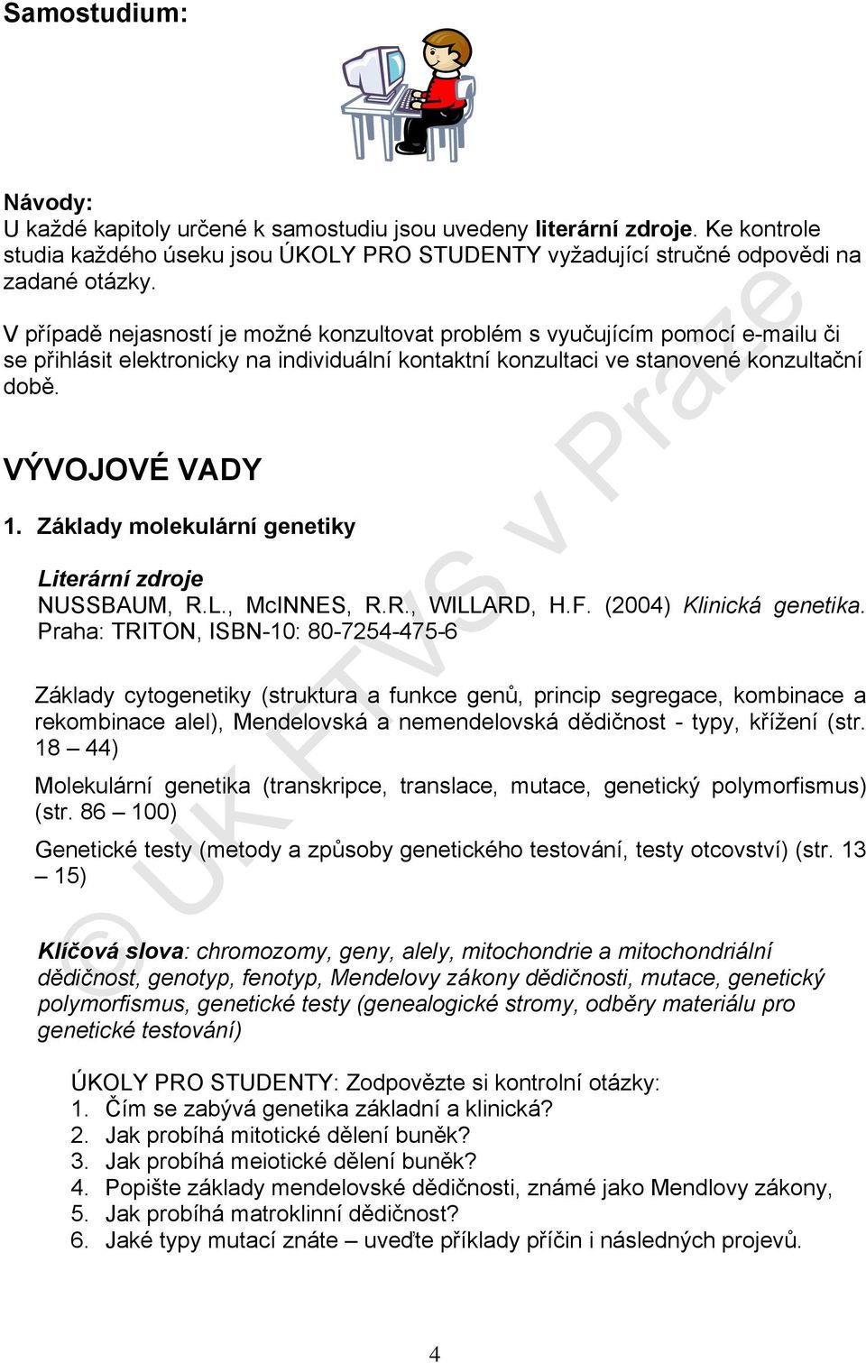 Základy molekulární genetiky Literární zdroje NUSSBAUM, R.L., McINNES, R.R., WILLARD, H.F. (2004) Klinická genetika.