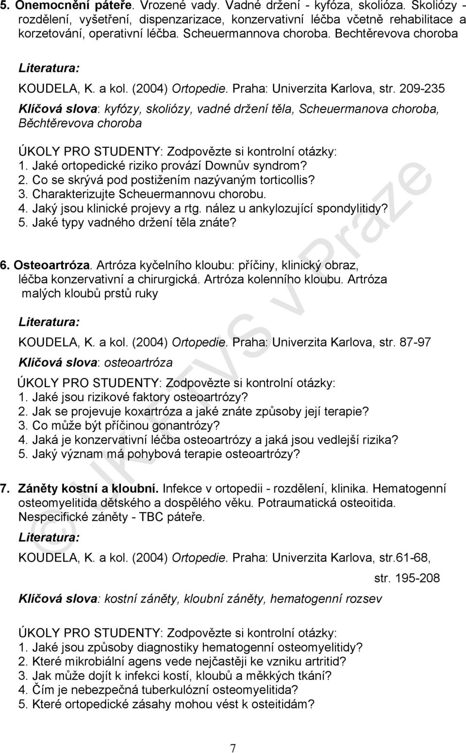 209-235 Klíčová slova: kyfózy, skoliózy, vadné držení těla, Scheuermanova choroba, Běchtěrevova choroba 1. Jaké ortopedické riziko provází Downův syndrom? 2.