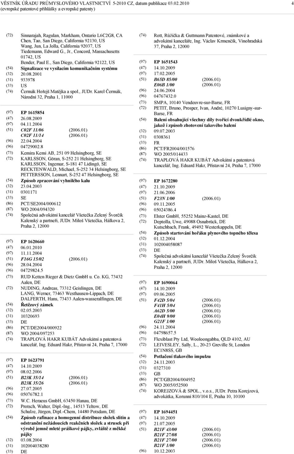 2001 933978 US Čermák Hořejš Matějka a spol., JUDr. Karel Čermák, Národní 32, Praha 1, 11000 EP 1615854 26.08.2009 04.11.2004 C02F 11/06 C02F 11/14 22.04.2004 04729002.
