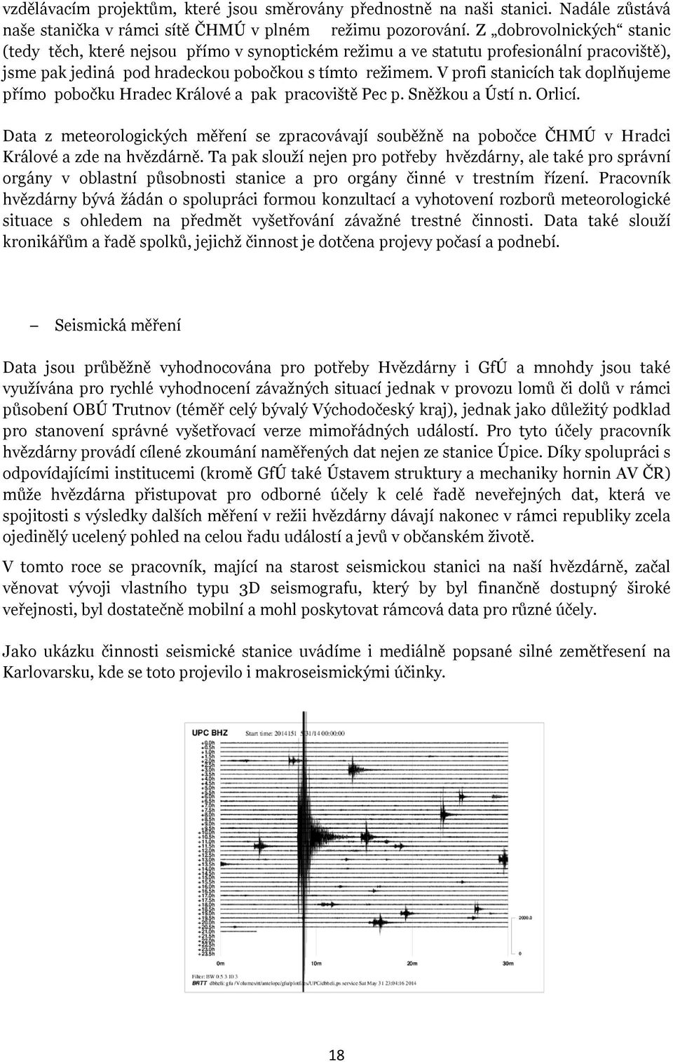 V profi stanicích tak doplňujeme přímo pobočku Hradec Králové a pak pracoviště Pec p. Sněžkou a Ústí n. Orlicí.