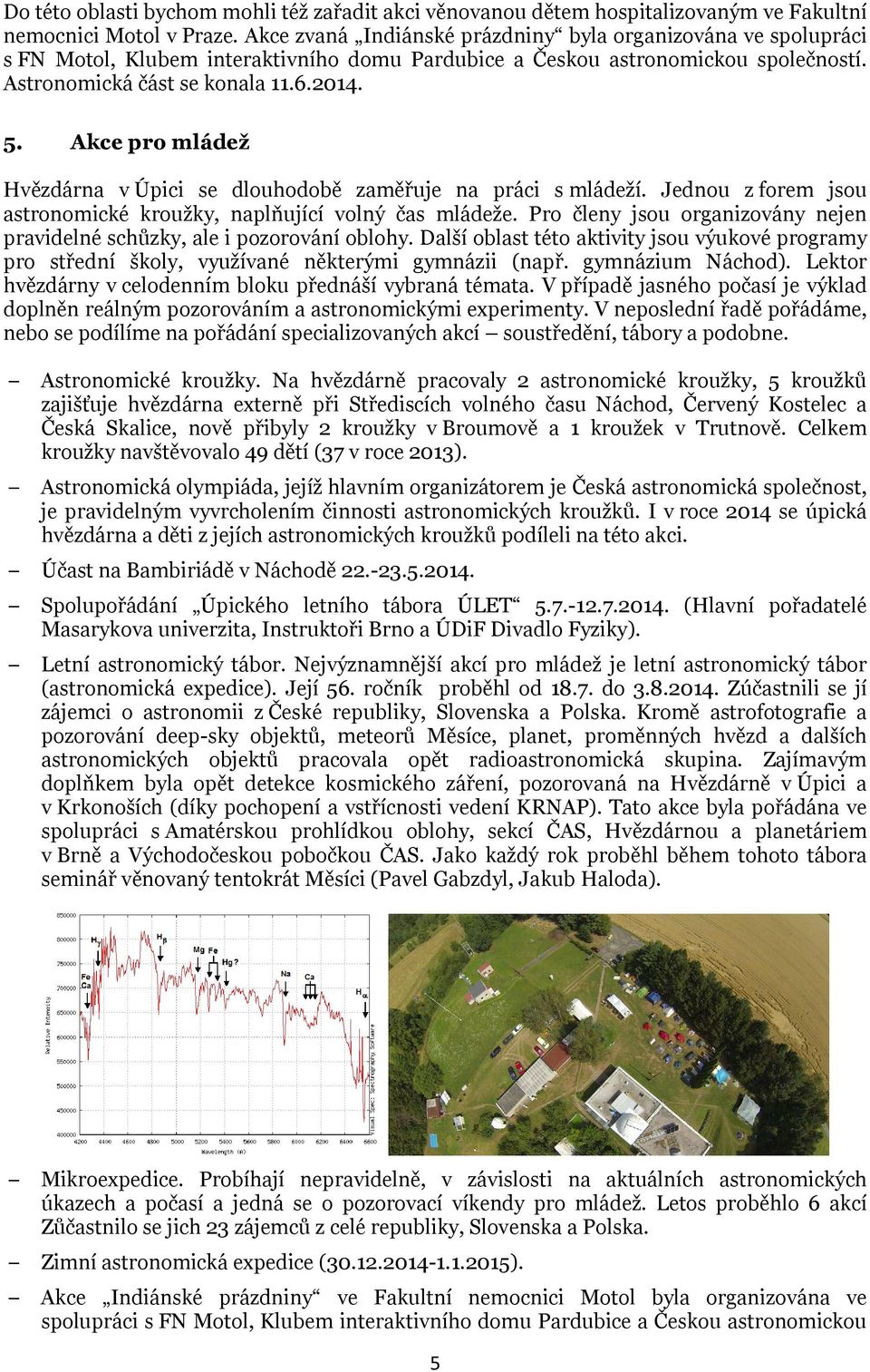 Akce pro mládež Hvězdárna v Úpici se dlouhodobě zaměřuje na práci s mládeží. Jednou z forem jsou astronomické kroužky, naplňující volný čas mládeže.