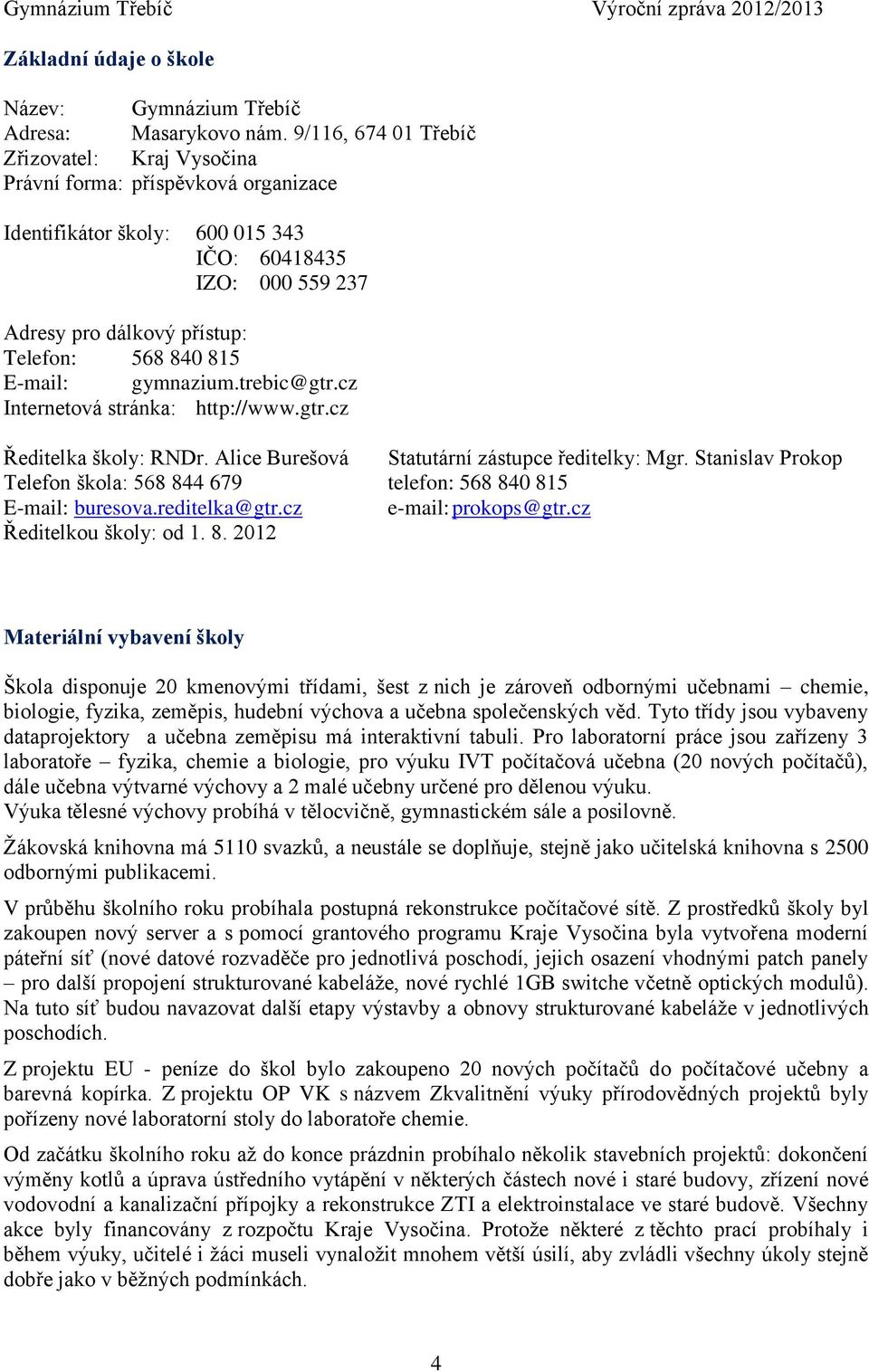 E-mail: gymnazium.trebic@gtr.cz Internetová stránka: http://www.gtr.cz Ředitelka školy: RNDr. Alice Burešová Statutární zástupce ředitelky: Mgr.