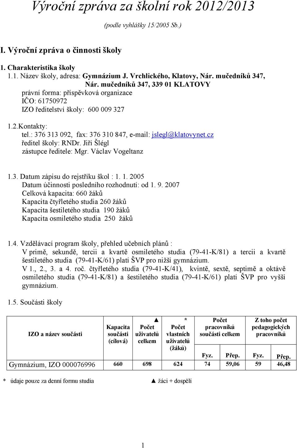 : 376 313 092, fax: 376 310 847, e-mail: jslegl@klatovynet.cz ředitel školy: RNDr. Jiří Šlégl zástupce ředitele: Mgr. Václav Vogeltanz 1.3. Datum zápisu do rejstříku škol : 1. 1. 2005 Datum účinnosti posledního rozhodnutí: od 1.