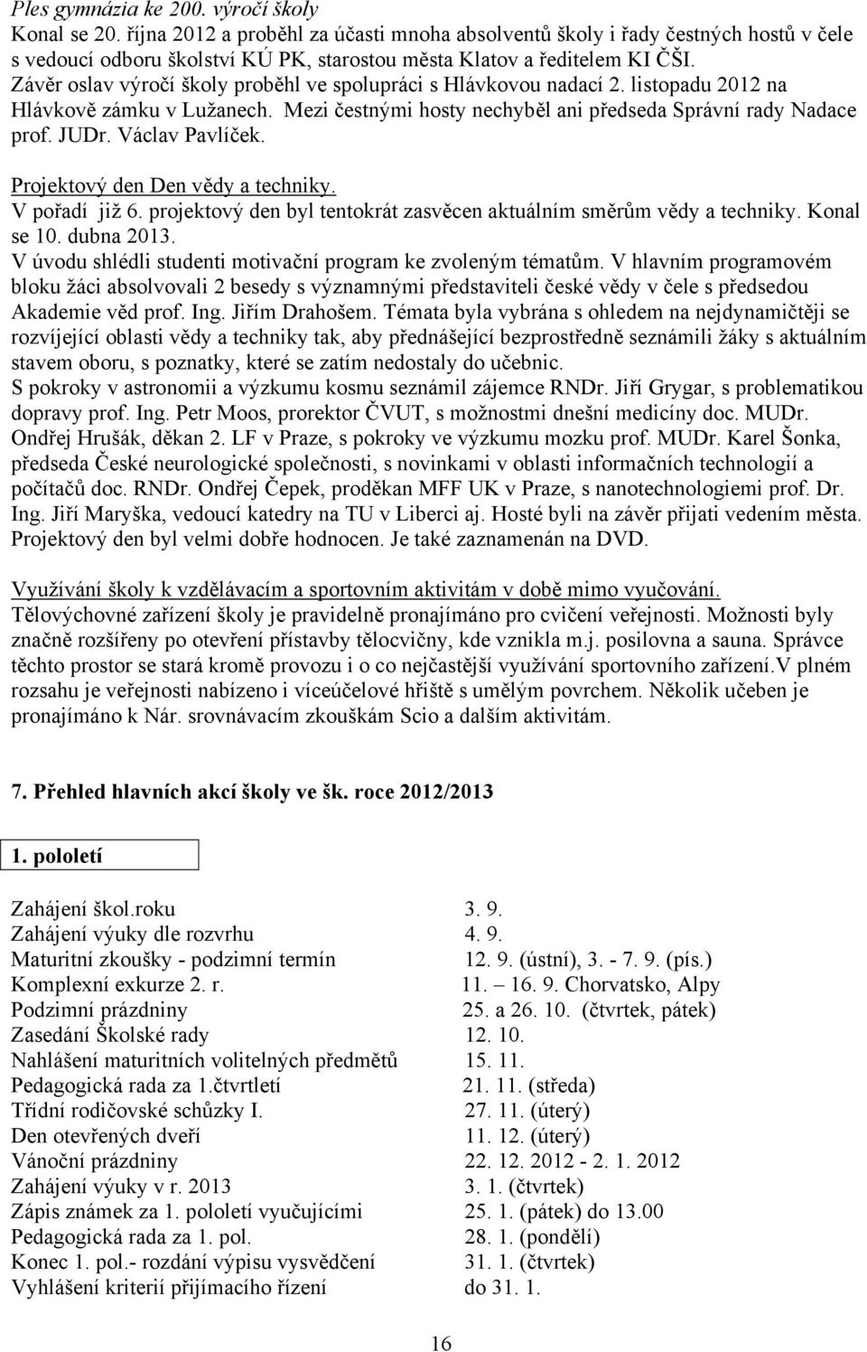 Závěr oslav výročí školy proběhl ve spolupráci s Hlávkovou nadací 2. listopadu 2012 na Hlávkově zámku v Lužanech. Mezi čestnými hosty nechyběl ani předseda Správní rady Nadace prof. JUDr.