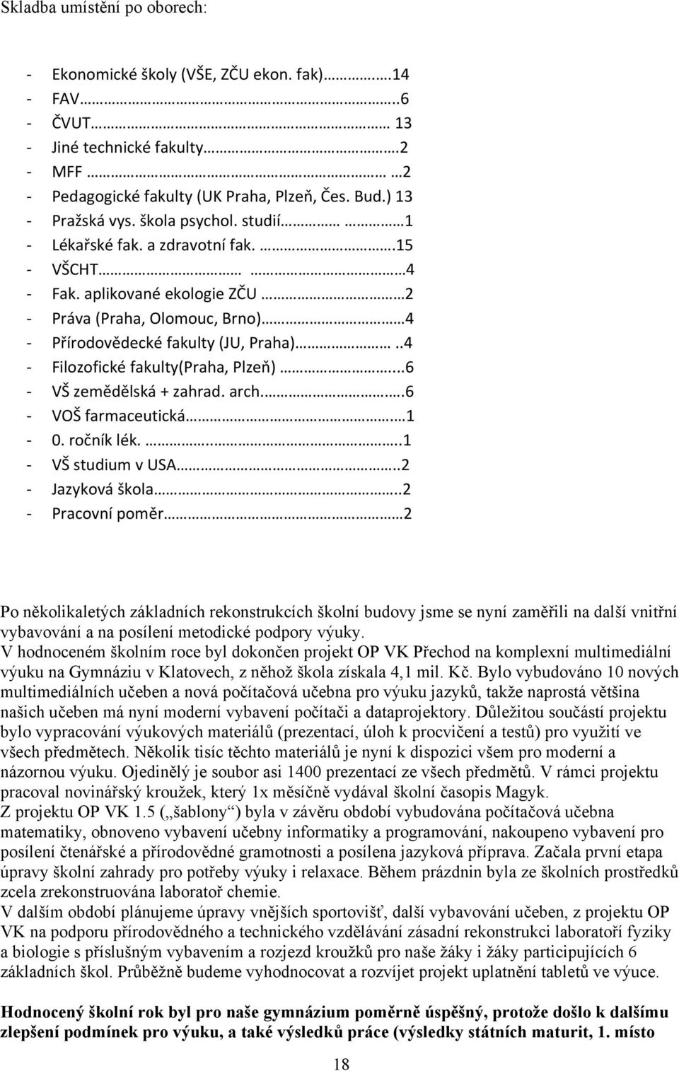 ..6 VŠ zemědělská + zahrad. arch...6 VOŠ farmaceutická. 1 0. ročník lék.....1 VŠ studium v USA..2 Jazyková škola.