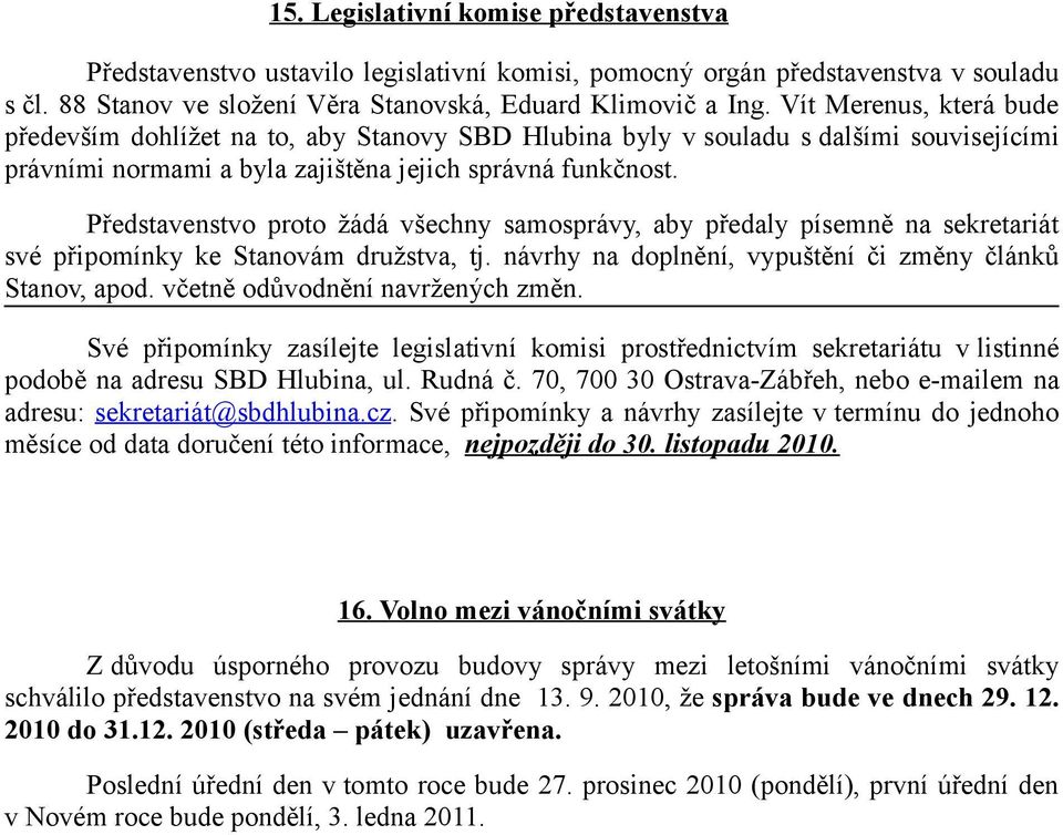 Představenstvo proto žádá všechny samosprávy, aby předaly písemně na sekretariát své připomínky ke Stanovám družstva, tj. návrhy na doplnění, vypuštění či změny článků Stanov, apod.