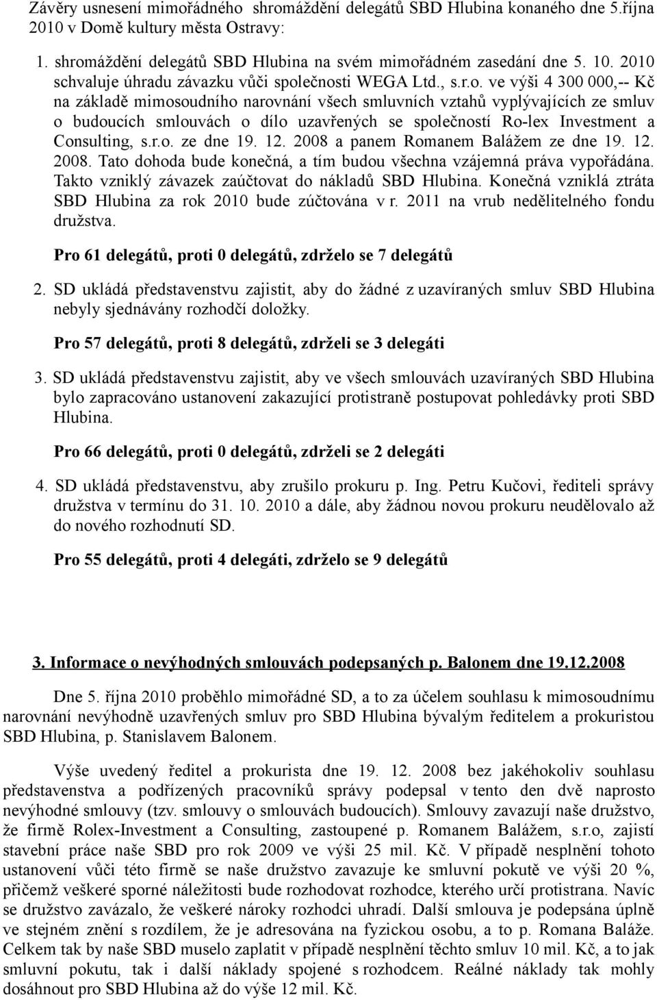 ečnosti WEGA Ltd., s.r.o. ve výši 4 300 000,-- Kč na základě mimosoudního narovnání všech smluvních vztahů vyplývajících ze smluv o budoucích smlouvách o dílo uzavřených se společností Ro-lex Investment a Consulting, s.