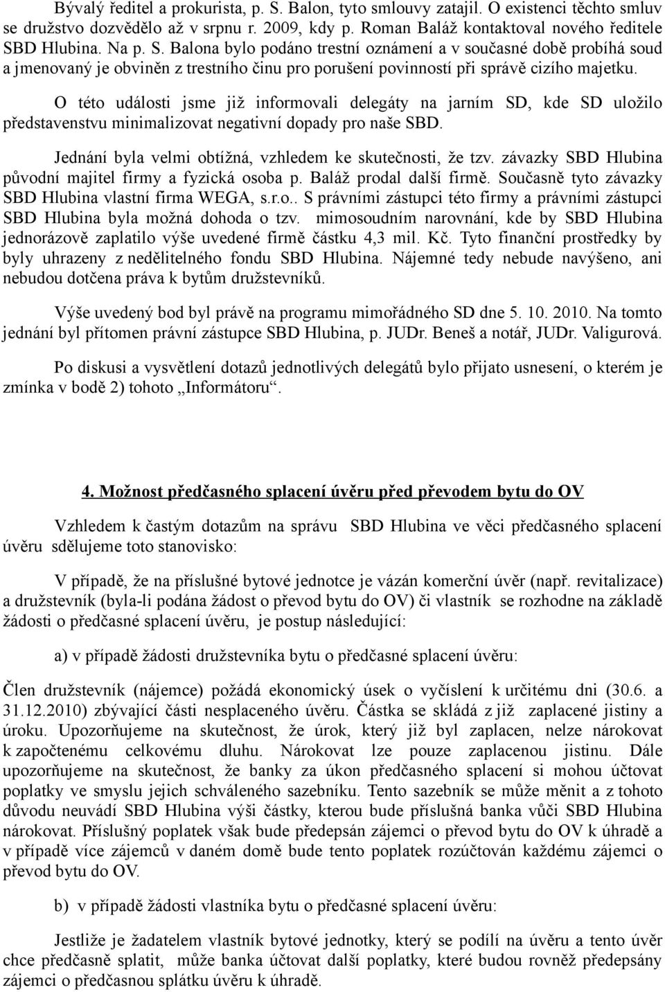 závazky SBD Hlubina původní majitel firmy a fyzická osoba p. Baláž prodal další firmě. Současně tyto závazky SBD Hlubina vlastní firma WEGA, s.r.o.. S právními zástupci této firmy a právními zástupci SBD Hlubina byla možná dohoda o tzv.