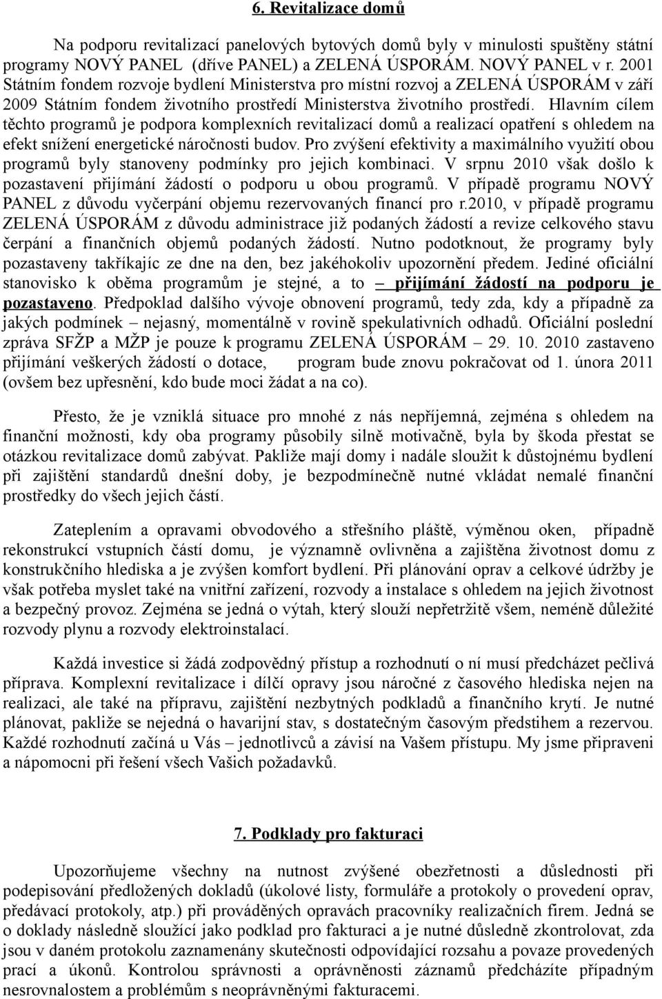 Hlavním cílem těchto programů je podpora komplexních revitalizací domů a realizací opatření s ohledem na efekt snížení energetické náročnosti budov.