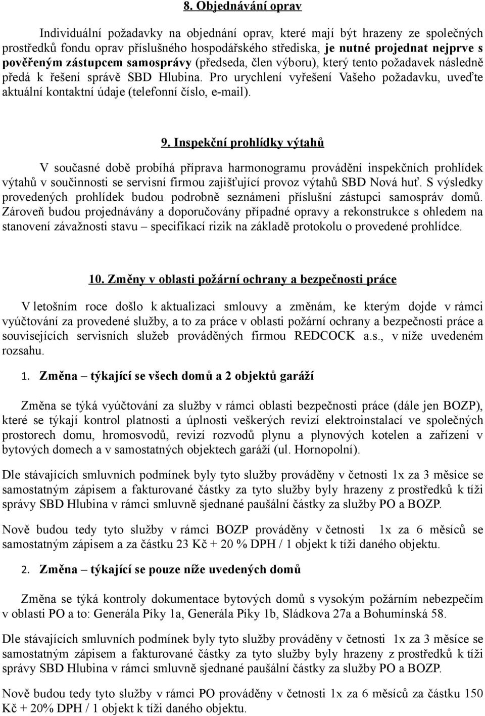 Pro urychlení vyřešení Vašeho požadavku, uveďte aktuální kontaktní údaje (telefonní číslo, e-mail). 9.