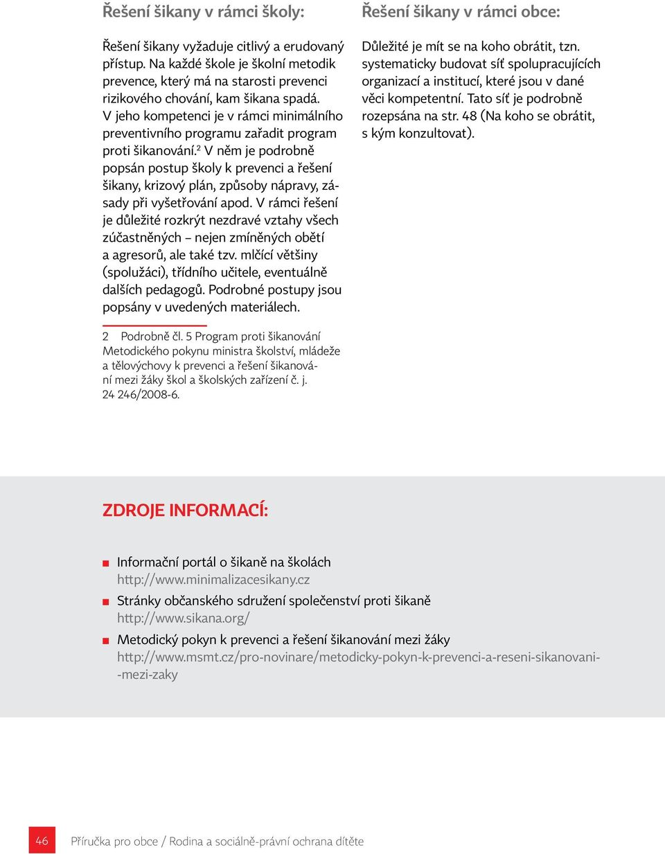 2 V něm je podrobně popsán postup školy k prevenci a řešení šikany, krizový plán, způsoby nápravy, zásady při vyšetřování apod.