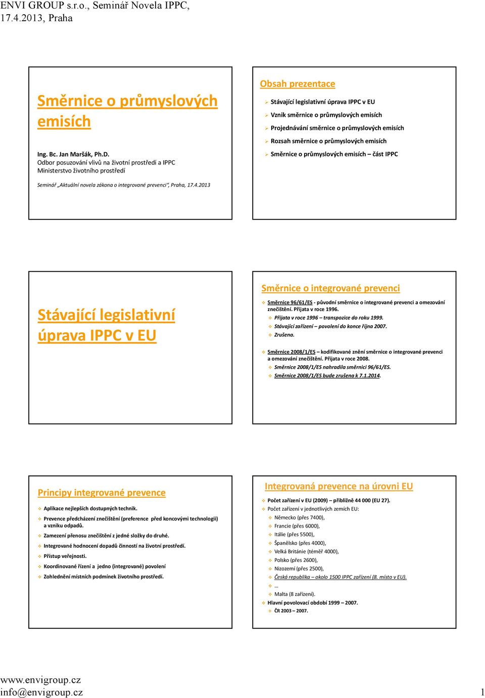 Odbor posuzování vlivů na životní prostředí a IPPC Ministerstvo životního prostředí Směrnice o průmyslových emisích část IPPC Seminář Aktuální novela zákona o integrované prevenci, Praha, 17.4.