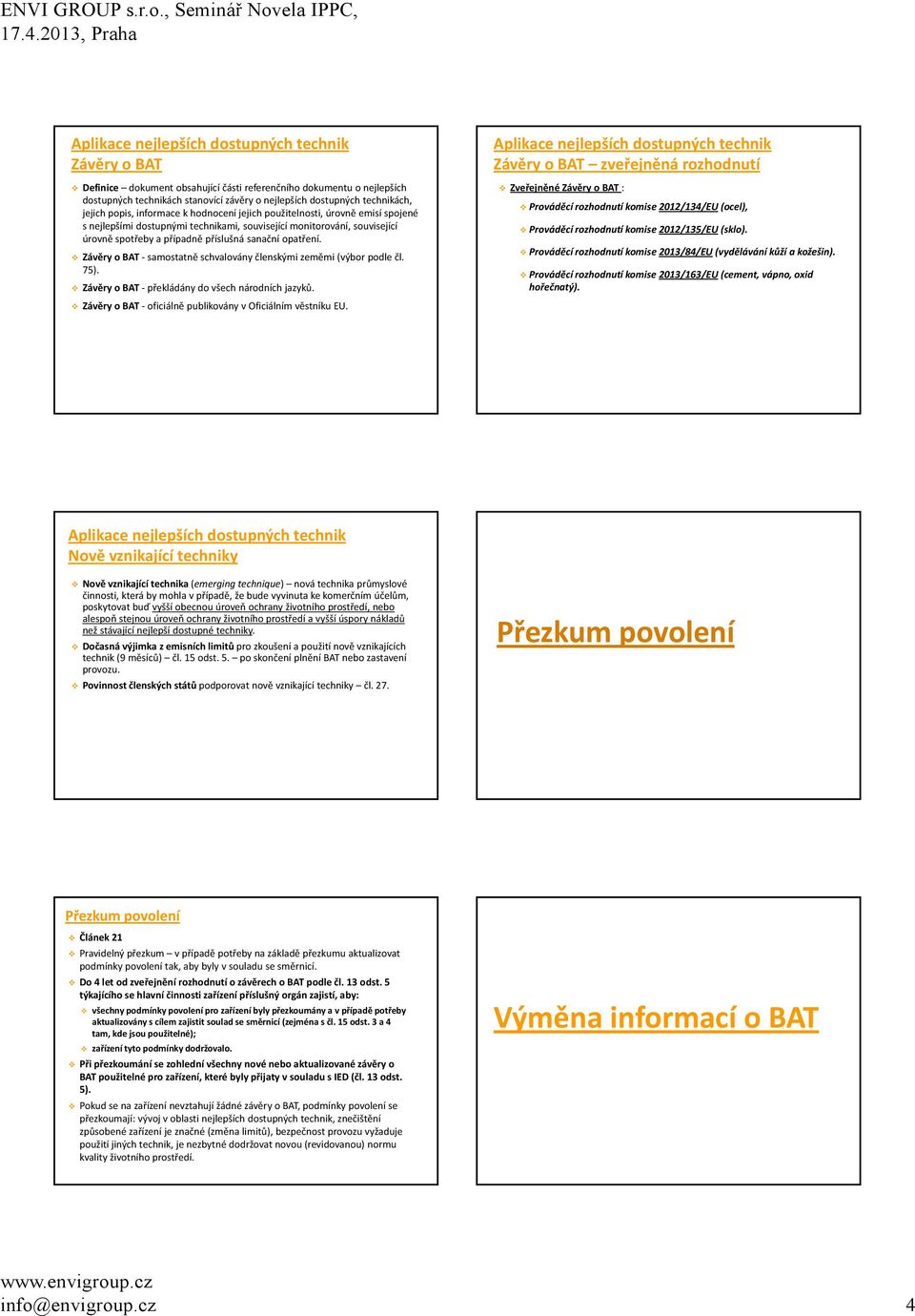 opatření. Závěry o BAT samostatně schvalovány členskými zeměmi (výbor podle čl. 75). Závěry o BAT překládány do všech národních jazyků. Závěry o BAT oficiálně publikovány v Oficiálním věstníku EU.