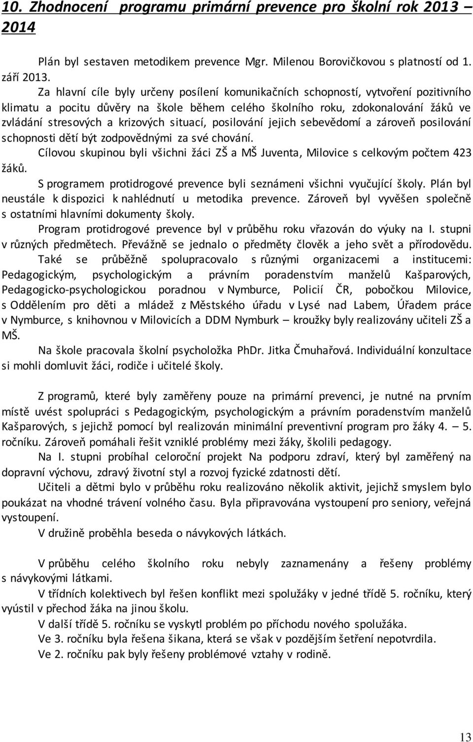 situací, posilování jejich sebevědomí a zároveň posilování schopnosti dětí být zodpovědnými za své chování. Cílovou skupinou byli všichni žáci ZŠ a MŠ Juventa, Milovice s celkovým počtem 423 žáků.