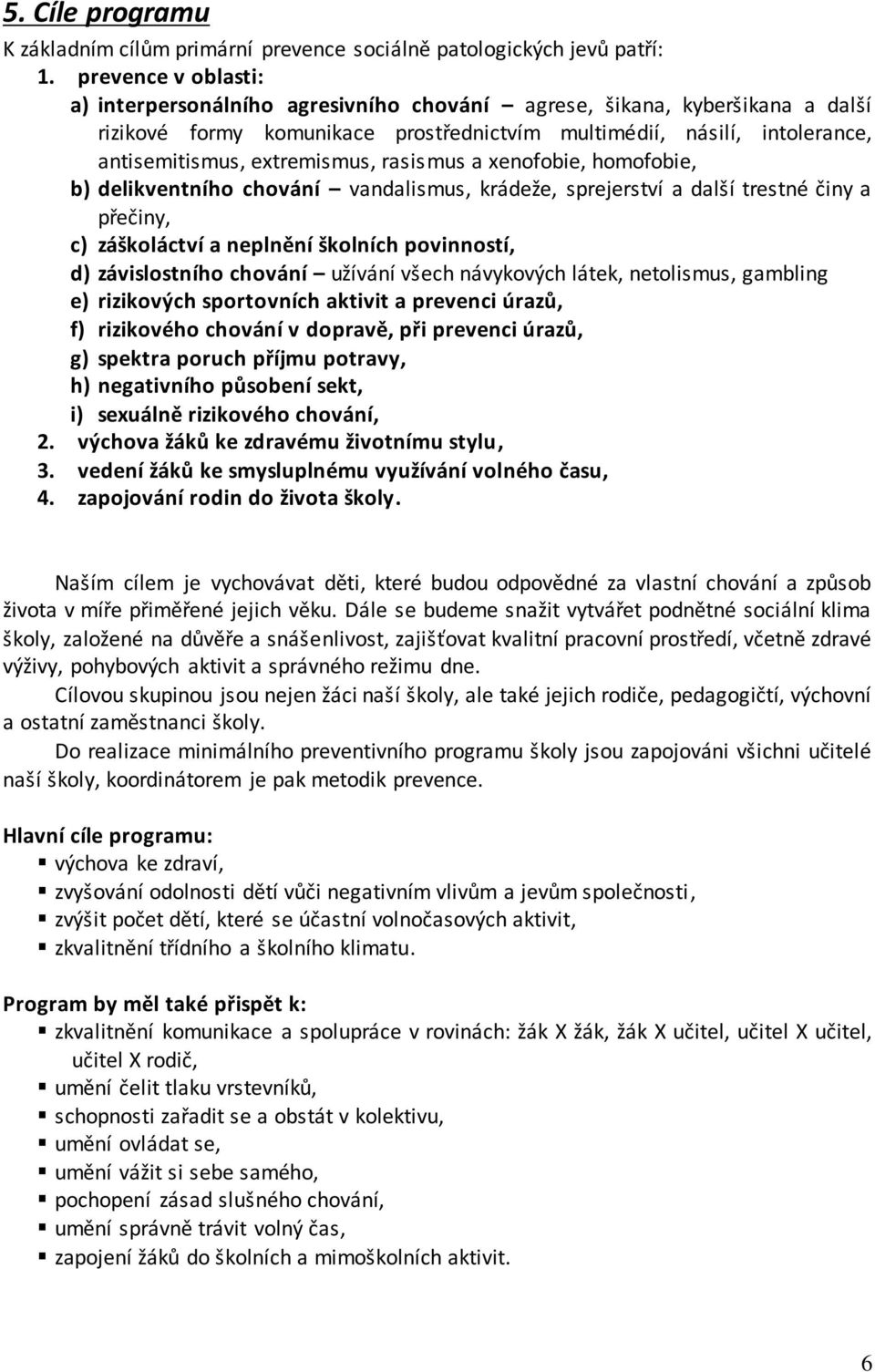 extremismus, rasismus a xenofobie, homofobie, b) delikventního chování vandalismus, krádeže, sprejerství a další trestné činy a přečiny, c) záškoláctví a neplnění školních povinností, d)