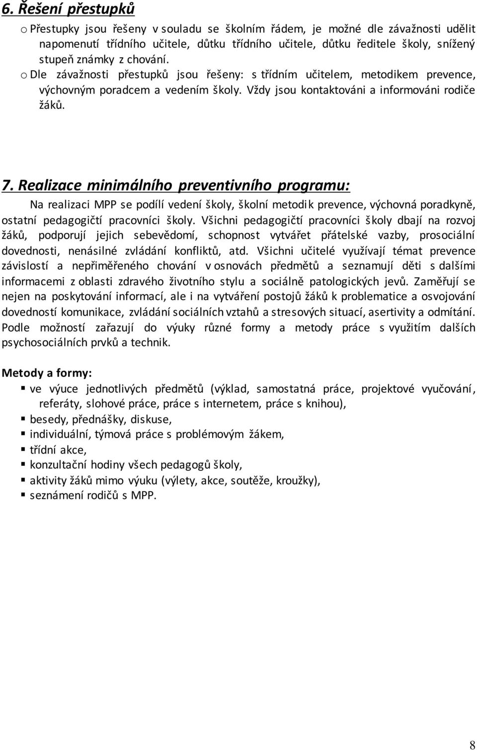 Realizace minimálního preventivního programu: Na realizaci MPP se podílí vedení školy, školní metodik prevence, výchovná poradkyně, ostatní pedagogičtí pracovníci školy.