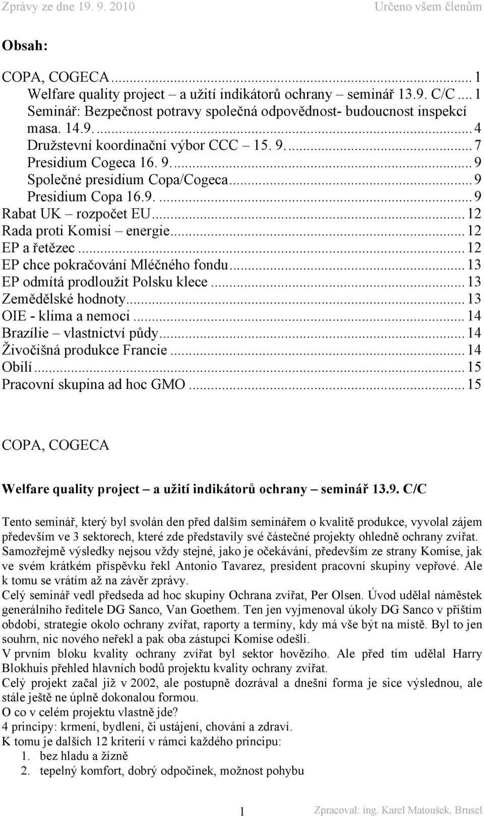 .. 12 EP chce pokračování Mléčného fondu... 13 EP odmítá prodloužit Polsku klece... 13 Zemědělské hodnoty... 13 OIE - klima a nemoci... 14 Brazílie vlastnictví půdy... 14 Živočišná produkce Francie.