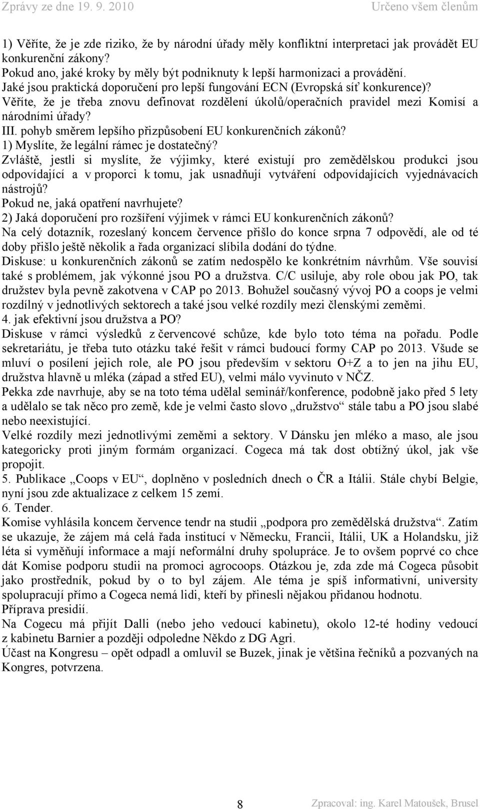 pohyb směrem lepšího přizpůsobení EU konkurenčních zákonů? 1) Myslíte, že legální rámec je dostatečný?