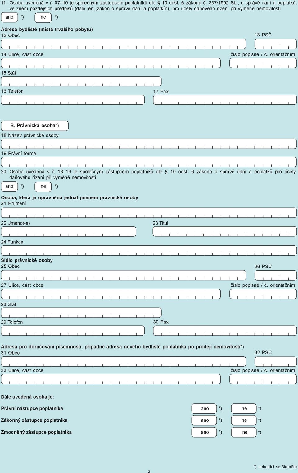 pobytu) 12 Obec 13 PSČ 14 Ulice, část obce číslo popisné / č. orientačním 15 Stát 16 Telefon 17 Fax B. Právnická osoba*) 18 Název právnické osoby 19 Právní forma 20 Osoba uvedená v ř.