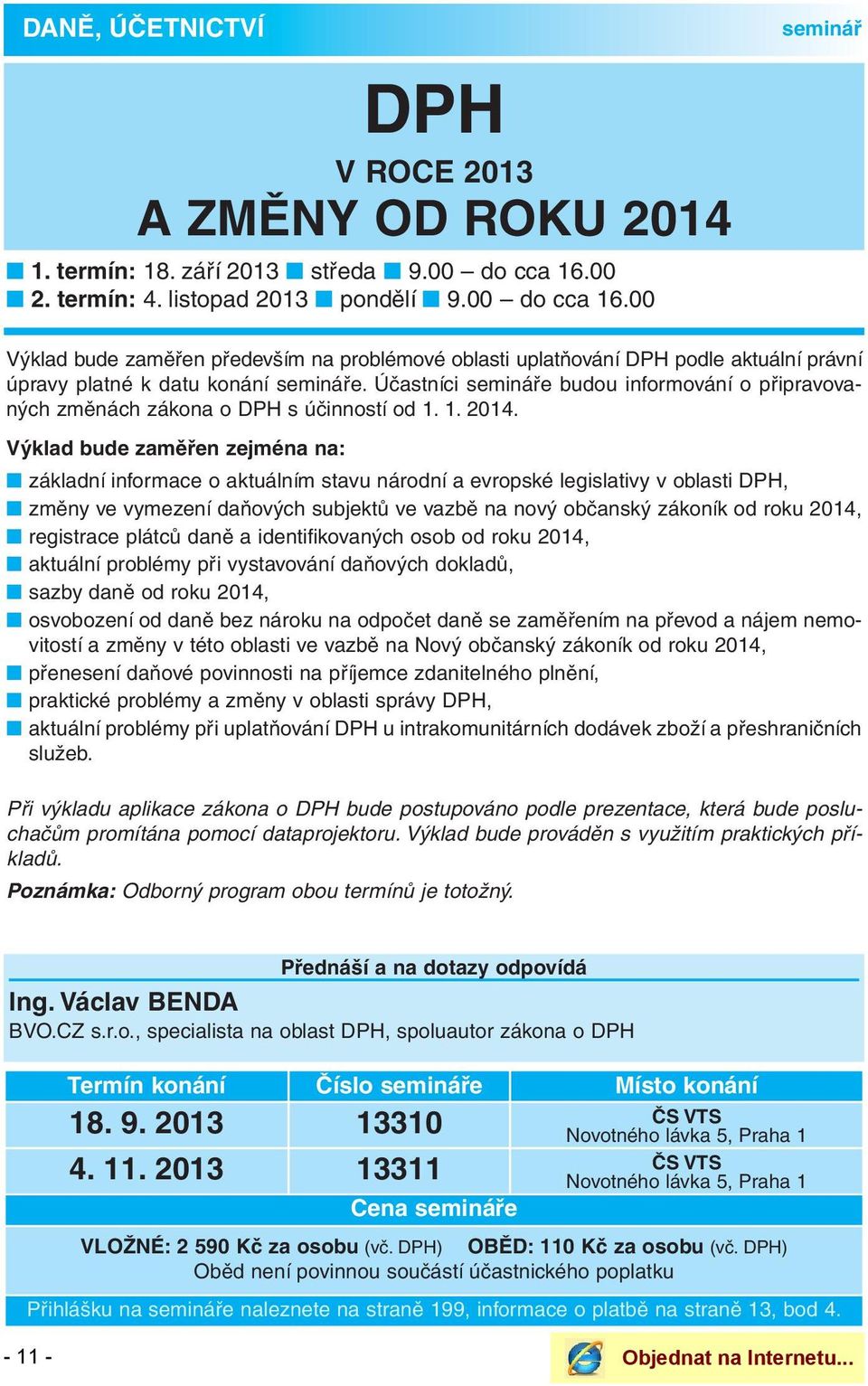 Účastníci e budou informování o připra vova - ných změnách zákona o DPH s účinností od 1. 1. 2014.