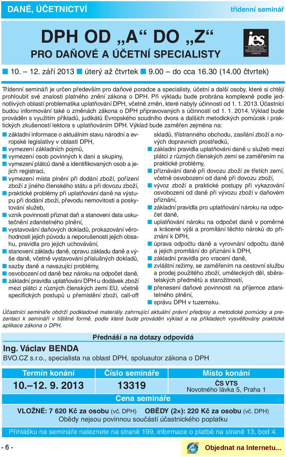 Při výkladu bude probrána komplexně podle jednotlivých oblastí problematika uplatňování DPH, včetně změn, které nabyly účinnosti od 1. 1. 2013.