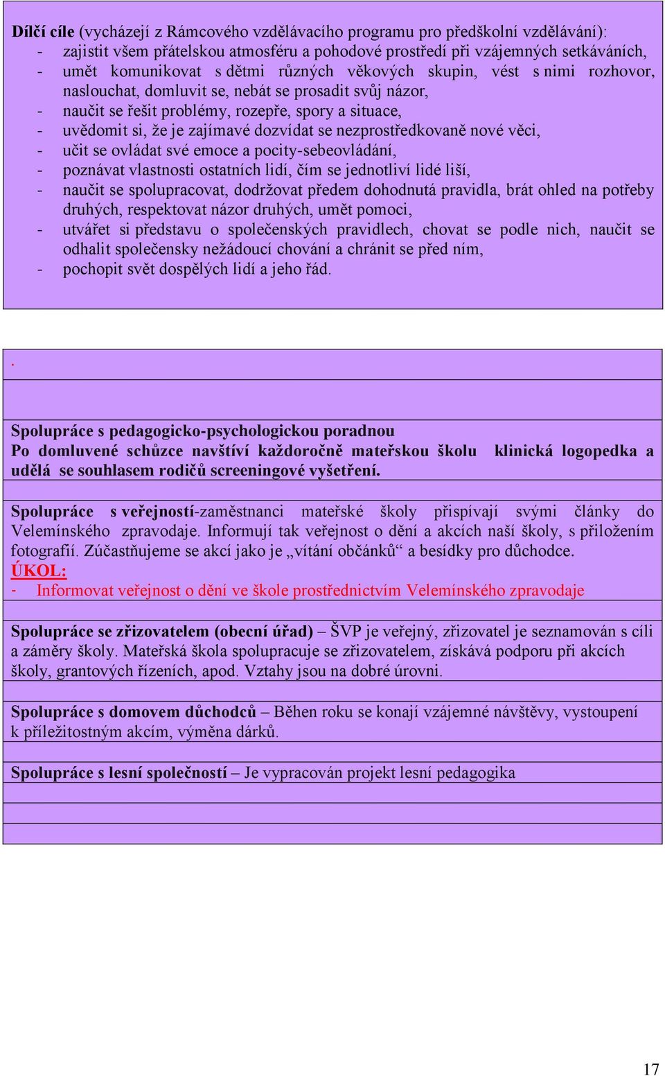 nezprostředkovaně nové věci, - učit se ovládat své emoce a pocity-sebeovládání, - poznávat vlastnosti ostatních lidí, čím se jednotliví lidé liší, - naučit se spolupracovat, dodržovat předem