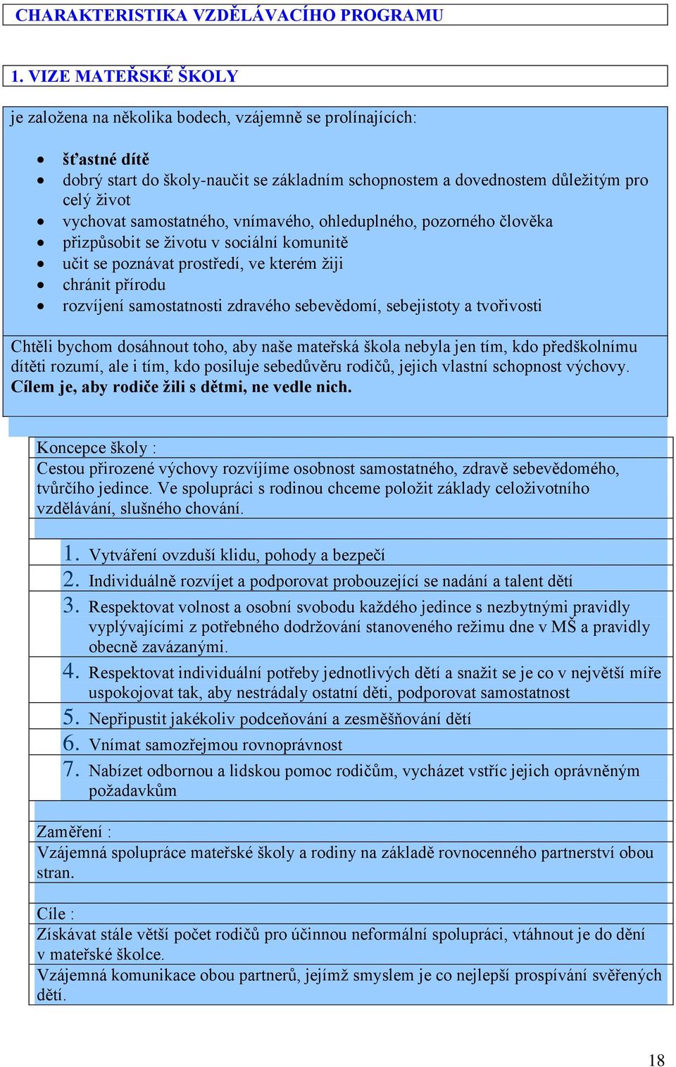 samostatného, vnímavého, ohleduplného, pozorného člověka přizpůsobit se životu v sociální komunitě učit se poznávat prostředí, ve kterém žiji chránit přírodu rozvíjení samostatnosti zdravého