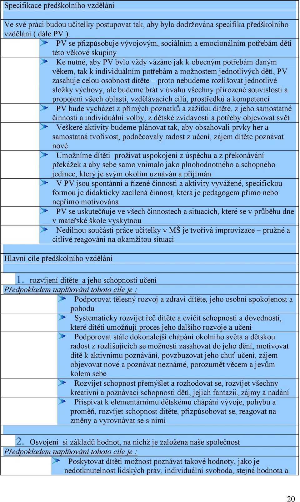 jednotlivých dětí, PV zasahuje celou osobnost dítěte proto nebudeme rozlišovat jednotlivé složky výchovy, ale budeme brát v úvahu všechny přirozené souvislosti a propojení všech oblastí, vzdělávacích