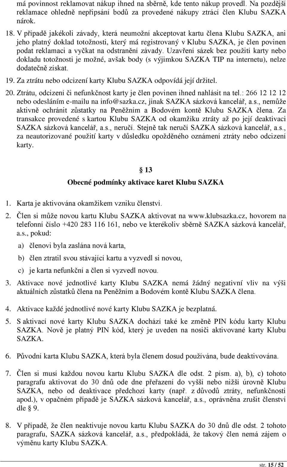 odstranění závady. Uzavření sázek bez použití karty nebo dokladu totožnosti je možné, avšak body (s výjimkou SAZKA TIP na internetu), nelze dodatečně získat. 19.