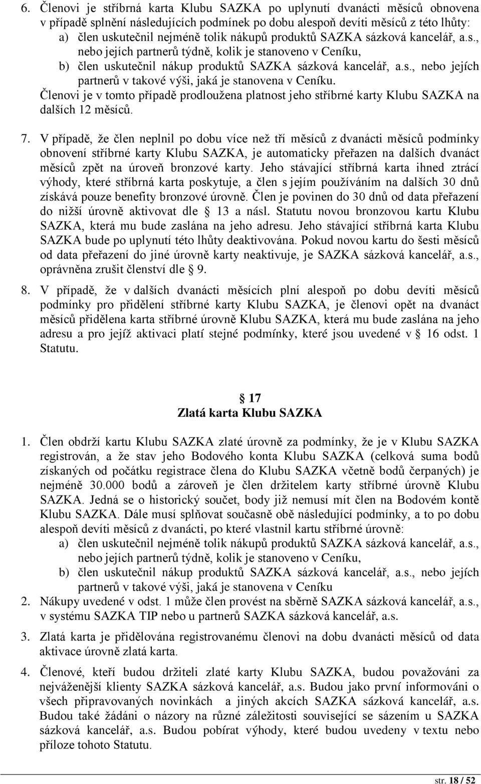 Členovi je v tomto případě prodloužena platnost jeho stříbrné karty Klubu SAZKA na dalších 12 měsíců. 7.