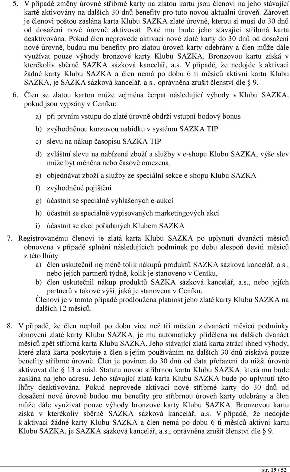 Pokud člen neprovede aktivaci nové zlaté karty do 30 dnů od dosažení nové úrovně, budou mu benefity pro zlatou úroveň karty odebrány a člen může dále využívat pouze výhody bronzové karty Klubu SAZKA.