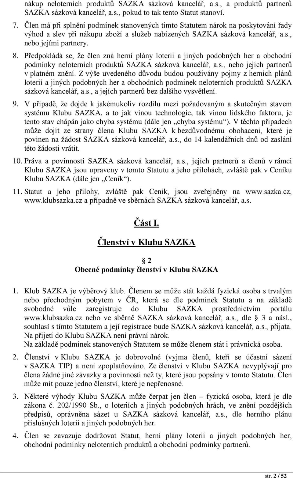 Předpokládá se, že člen zná herní plány loterií a jiných podobných her a obchodní podmínky neloterních produktů SAZKA sázková kancelář, a.s., nebo jejích partnerů v platném znění.