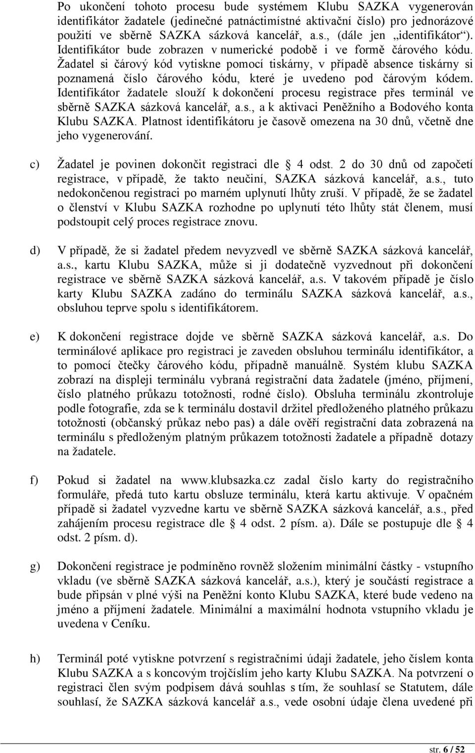 Žadatel si čárový kód vytiskne pomocí tiskárny, v případě absence tiskárny si poznamená číslo čárového kódu, které je uvedeno pod čárovým kódem.