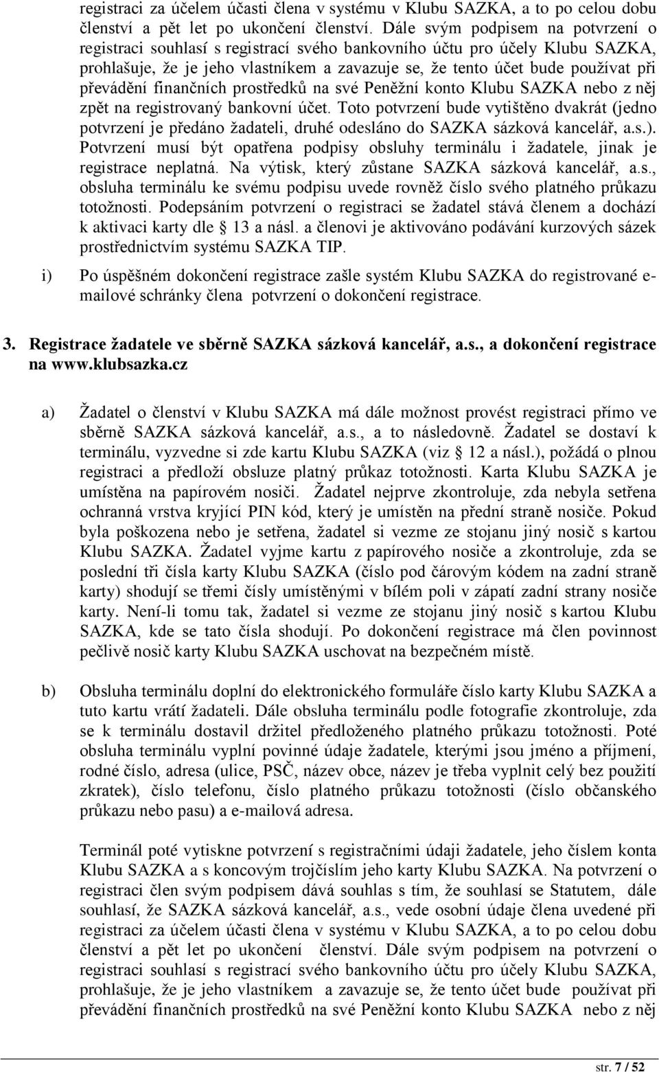 převádění finančních prostředků na své Peněžní konto Klubu SAZKA nebo z něj zpět na registrovaný bankovní účet.