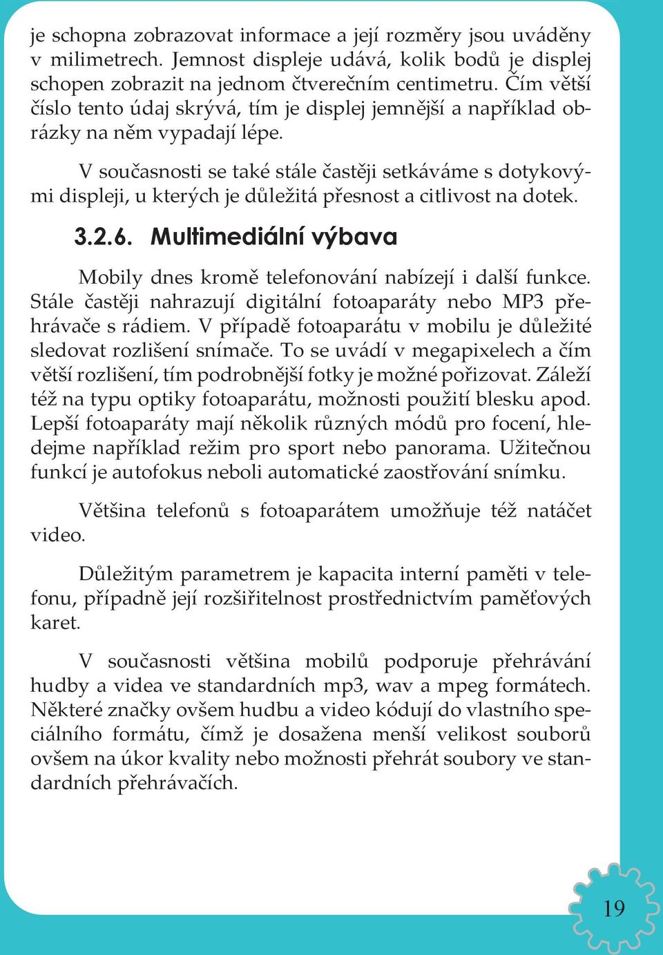 V současnosti se také stále častěji setkáváme s dotykovými displeji, u kterých je důležitá přesnost a citlivost na dotek. 3.2.6.