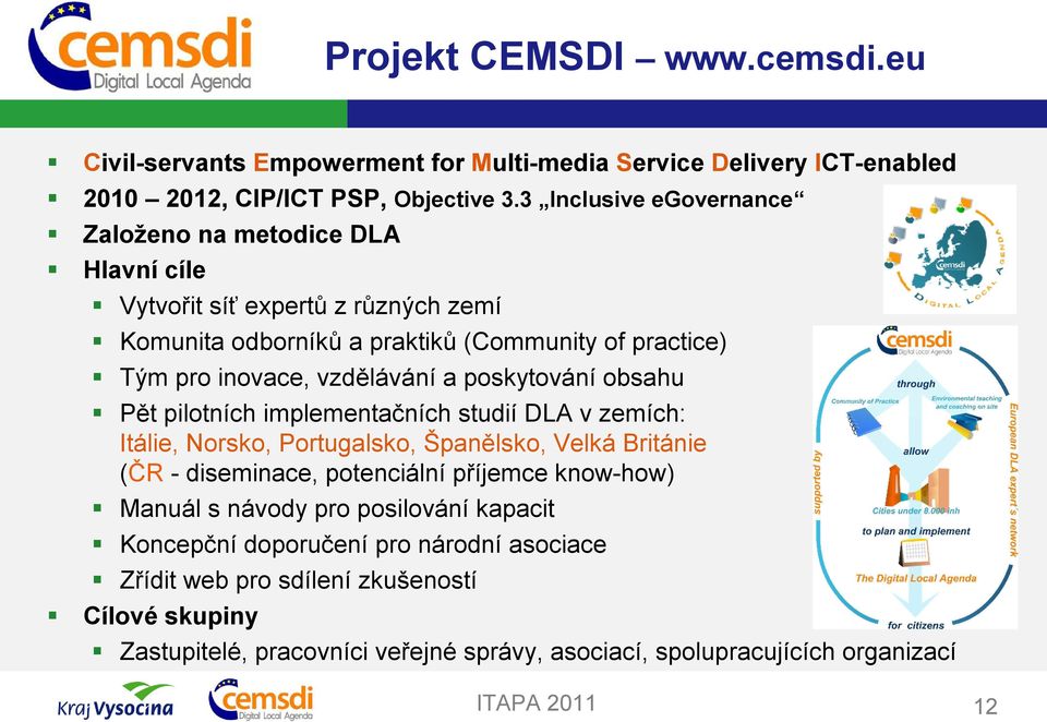 vzdělávání a poskytování obsahu Pět pilotních implementačních studií DLA v zemích: Itálie, Norsko, Portugalsko, Španělsko, Velká Británie (ČR - diseminace, potenciální