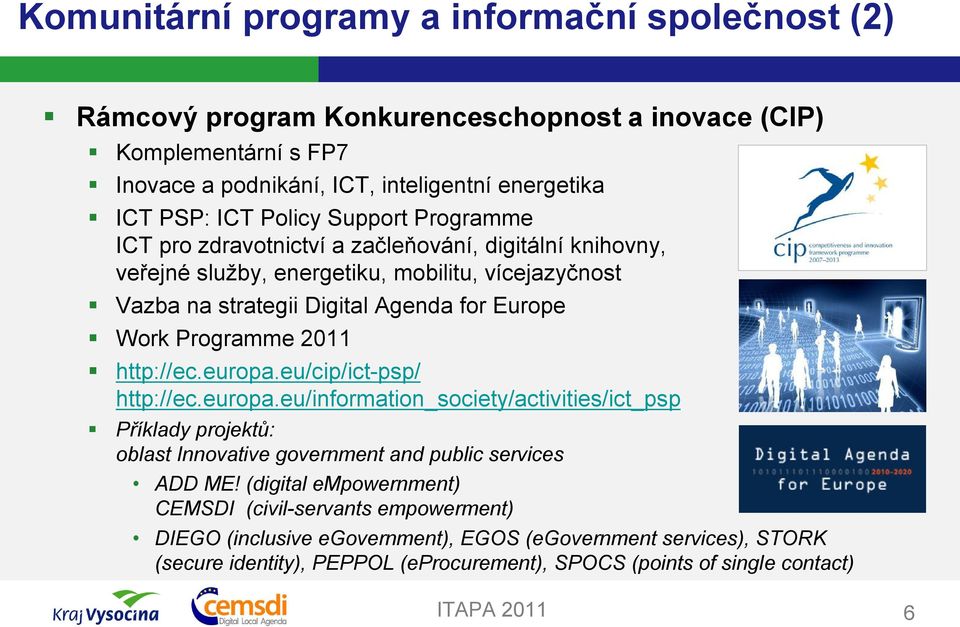 Programme 2011 http://ec.europa.eu/cip/ict-psp/ http://ec.europa.eu/information_society/activities/ict_psp Příklady projektů: oblast Innovative government and public services ADD ME!